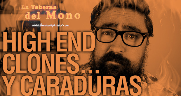 HIGH END, CLONES… Y CARADURAS